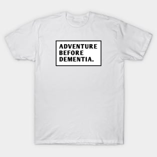 Adventure Before Dementia T-Shirt